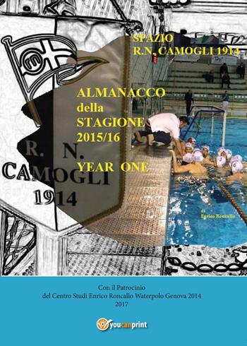 Almanacco annuale «Spazio R.N. Camogli 1914». Vol. 1: 1914-2016. - Enrico Roncallo - Libro Youcanprint 2017, Youcanprint Self-Publishing | Libraccio.it