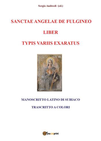 Sanctae Angelae de Fulgineo liber typis variis exaratus - Sergio Andreoli - Libro Youcanprint 2017, Youcanprint Self-Publishing | Libraccio.it