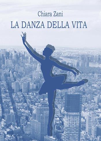 La danza della vita - Chiara Zani - Libro Youcanprint 2017, Youcanprint Self-Publishing | Libraccio.it