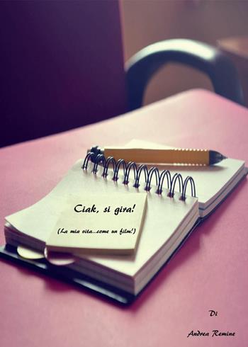Ciak, si gira! (La mia vita... come un film!) - Andrea Remine - Libro Youcanprint 2017, Youcanprint Self-Publishing | Libraccio.it