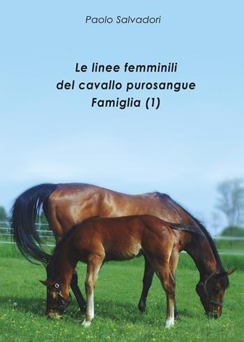 Le linee femminili del cavallo purosangue. Famiglia (1) - Paolo Salvadori - Libro Youcanprint 2017, Youcanprint Self-Publishing | Libraccio.it