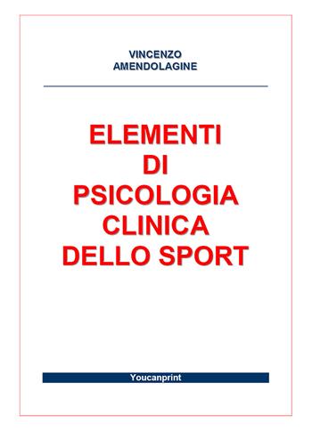 Elementi di psicologia clinica dello sport - Vincenzo Amendolagine - Libro Youcanprint 2017, Youcanprint Self-Publishing | Libraccio.it