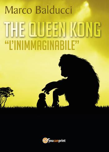 The Queen Kong. «L'inimmaginabile» - Marco Balducci - Libro Youcanprint 2017, Youcanprint Self-Publishing | Libraccio.it