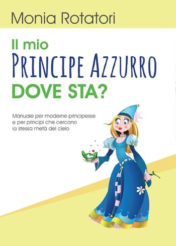 Il mio principe azzurro dove sta? - Monia Rotatori - Libro Youcanprint 2017, Youcanprint Self-Publishing | Libraccio.it