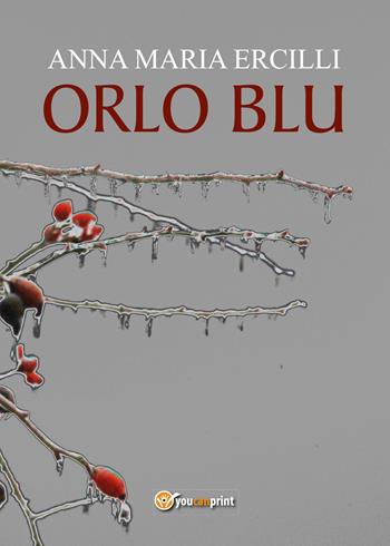 Orlo blu - Anna Maria Ercilli - Libro Youcanprint 2017, Youcanprint Self-Publishing | Libraccio.it