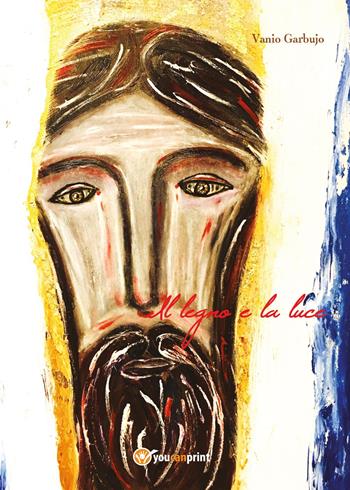 Il legno e la luce. Sui passi della Croce - Vanio Garbujo - Libro Youcanprint 2017, Youcanprint Self-Publishing | Libraccio.it
