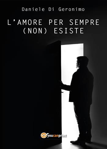 L' amore per sempre (non) esiste - Daniele Di Geronimo - Libro Youcanprint 2017, Youcanprint Self-Publishing | Libraccio.it
