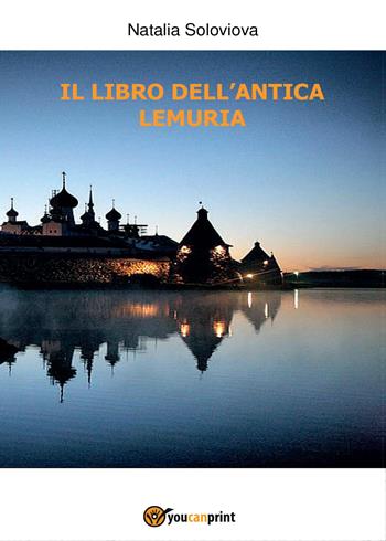Il libro dell'antica Lemuria - Natalia Soloviova - Libro Youcanprint 2017, Youcanprint Self-Publishing | Libraccio.it