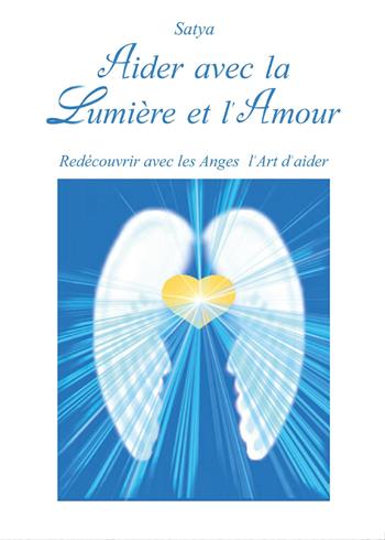 Aider avec la lumière et l'amour - Satya - Libro Youcanprint 2017, Youcanprint Self-Publishing | Libraccio.it