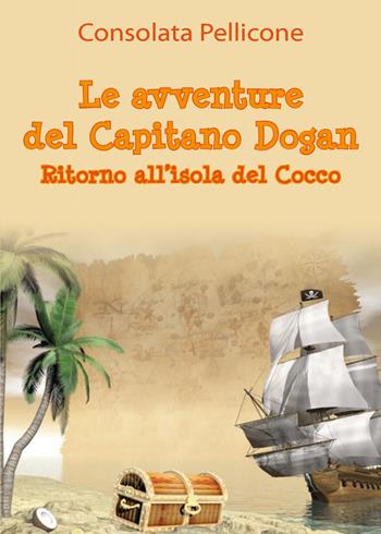 Le avventure del Capitano Dogan. "Ritorno all'isola del Cocco" - Consolata Pellicone - Libro Youcanprint 2017, Youcanprint Self-Publishing | Libraccio.it