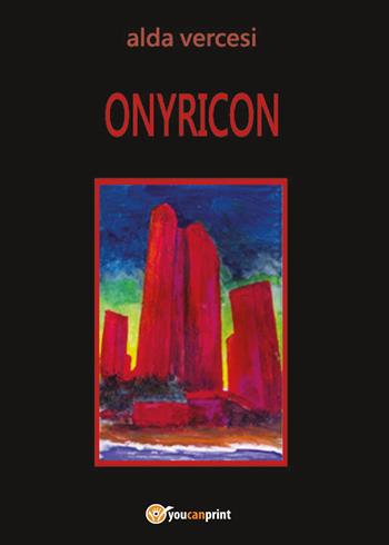 Onyricon - Alda Vercesi - Libro Youcanprint 2017, Youcanprint Self-Publishing | Libraccio.it