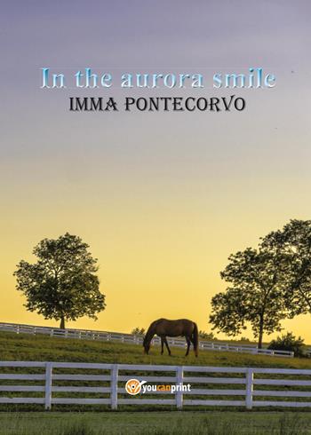 In the aurora smile - Imma Pontecorvo - Libro Youcanprint 2017, Youcanprint Self-Publishing | Libraccio.it