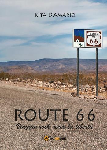 Route 66. Viaggio rock verso la libertà - Rita D'Amario - Libro Youcanprint 2017, Youcanprint Self-Publishing | Libraccio.it