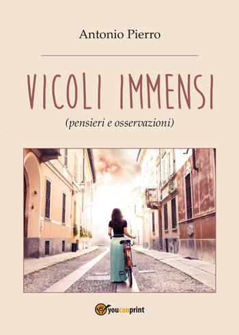 Vicoli immensi - Antonio Pierro - Libro Youcanprint 2017, Youcanprint Self-Publishing | Libraccio.it