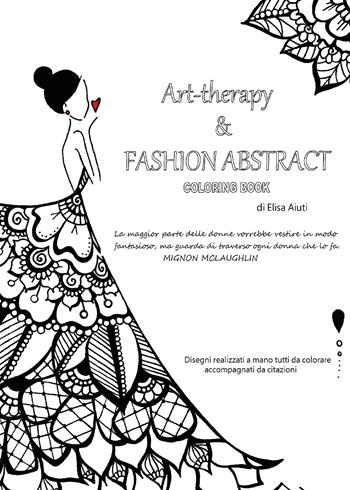 Art-therapy & Fashion abstract. Coloring book - Elisa Aiuti - Libro Youcanprint 2017, Youcanprint Self-Publishing | Libraccio.it