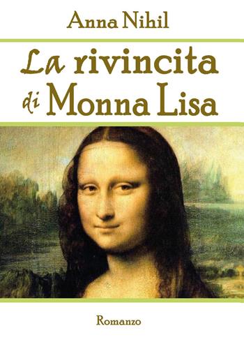 La rivincita di Monna Lisa - Anna Nihil - Libro Youcanprint 2017, Youcanprint Self-Publishing | Libraccio.it