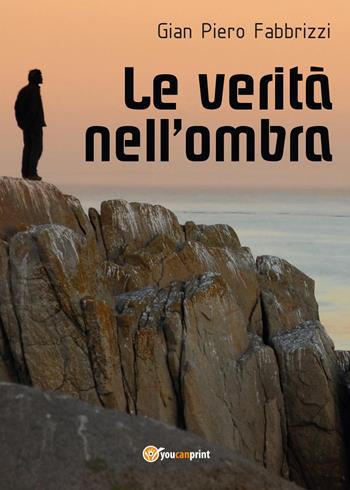 Le verità nell'ombra - Gian Piero Fabbrizzi - Libro Youcanprint 2017, Youcanprint Self-Publishing | Libraccio.it