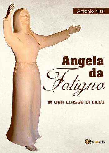 Angela da Foligno in una classe di liceo - Antonio Nizzi - Libro Youcanprint 2017, Youcanprint Self-Publishing | Libraccio.it