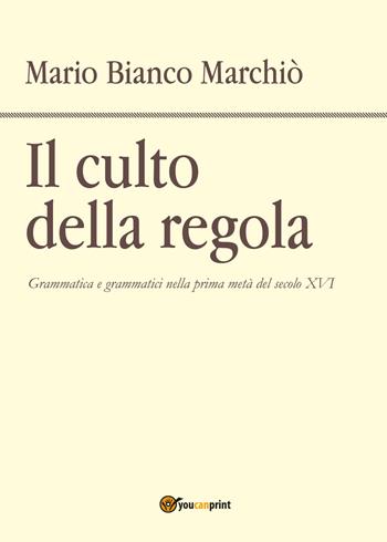 Il culto della regola - Mario Bianco Marchiò - Libro Youcanprint 2017, Youcanprint Self-Publishing | Libraccio.it