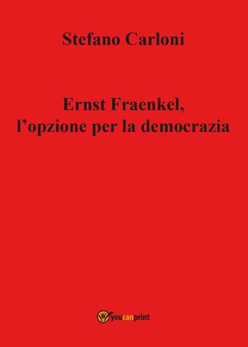 Ernst Fraenkel. L'opzione per la democrazia - Stefano Carloni - Libro Youcanprint 2017, Youcanprint Self-Publishing | Libraccio.it