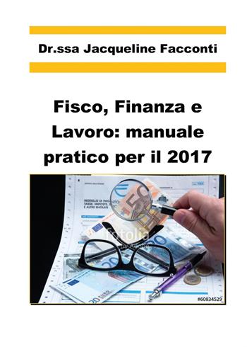 Fisco, finanza e lavoro: manuale pratico per il 2017 - Jacqueline Facconti - Libro Youcanprint 2017, Youcanprint Self-Publishing | Libraccio.it