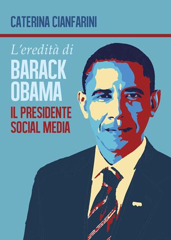 L' eredità di Barack Obama. Il presidente social media - Caterina Cianfarini - Libro Youcanprint 2017, Youcanprint Self-Publishing | Libraccio.it