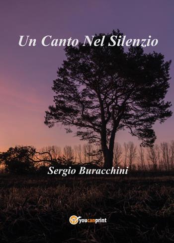 Un canto nel silenzio - Sergio Buracchini - Libro Youcanprint 2017, Youcanprint Self-Publishing | Libraccio.it