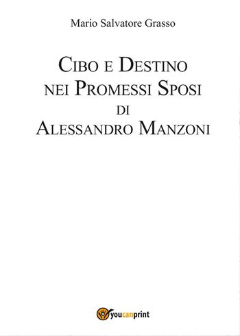 Cibo e destino nei Promessi Sposi di Alessandro Manzoni - Mario Salvatore Grasso - Libro Youcanprint 2017, Youcanprint Self-Publishing | Libraccio.it