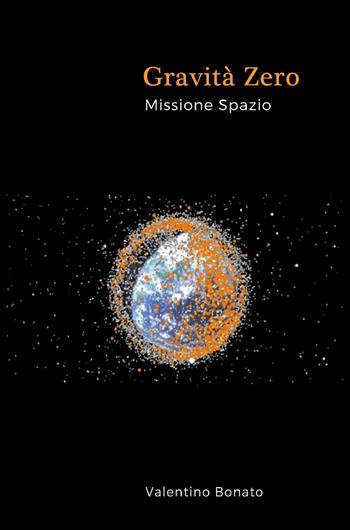 Gravità zero. Missione spazio - Valentino Bonato - Libro Youcanprint 2017, Youcanprint Self-Publishing | Libraccio.it