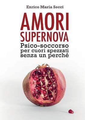 Amori Supernova. Psico-soccorso per cuori spezzati senza un perché - Enrico Maria Secci - Libro Youcanprint 2017, Youcanprint Self-Publishing | Libraccio.it