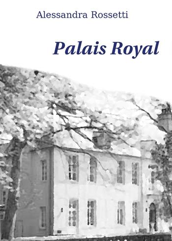 Palais Royal - Alessandra Rossetti - Libro Youcanprint 2017, Youcanprint Self-Publishing | Libraccio.it