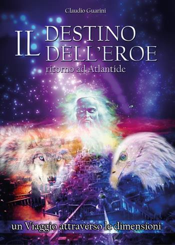 Il destino dell'eroe. Ritorno ad Atlantide - Claudio Guarini - Libro Youcanprint 2017, Youcanprint Self-Publishing | Libraccio.it