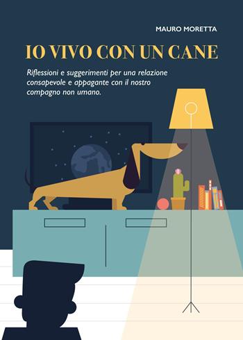 Io vivo con un cane - Mauro Moretta - Libro Youcanprint 2017, Youcanprint Self-Publishing | Libraccio.it