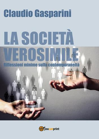 La società verosimile.Riflessioni minime sulla contemporaneità - Claudio Gasparini - Libro Youcanprint 2017, Youcanprint Self-Publishing | Libraccio.it