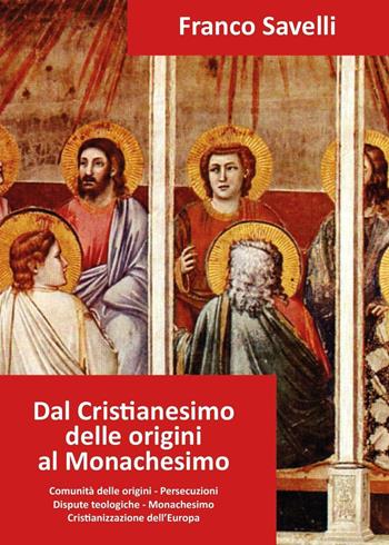 Dal cristianesimo delle origini al monachesimo - Franco Savelli - Libro Youcanprint 2017, Youcanprint Self-Publishing | Libraccio.it