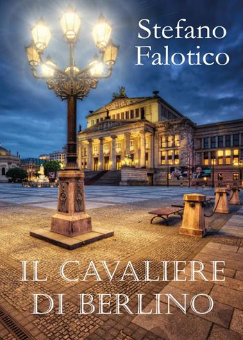 Il cavaliere di Berlino - Stefano Falotico - Libro Youcanprint 2017, Youcanprint Self-Publishing | Libraccio.it