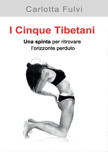 I Cinque Tibetani. Una spinta per ritrovare l'orizzonte perduto - Carlotta Fulvi - Libro Youcanprint 2017, Youcanprint Self-Publishing | Libraccio.it