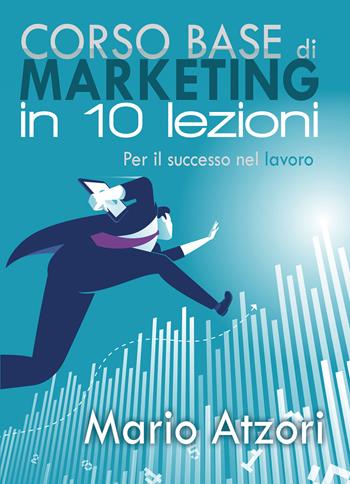 Corso base di marketing in 10 lezioni - Mario Atzori - Libro Youcanprint 2018, Youcanprint Self-Publishing | Libraccio.it