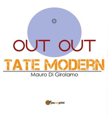 Out out Tate Modern - Mauro Di Girolamo - Libro Youcanprint 2017, Youcanprint Self-Publishing | Libraccio.it