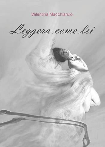 Leggera come lei - Valentina Macchiarulo - Libro Youcanprint 2017, Youcanprint Self-Publishing | Libraccio.it
