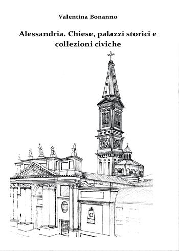 Alessandria. Chiese, palazzi storici e collezioni civiche - Valentina Bonanno - Libro Youcanprint 2017, Youcanprint Self-Publishing | Libraccio.it