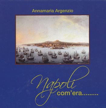 Napoli com'era - Anna Maria Argenzio - Libro Youcanprint 2017, Youcanprint Self-Publishing | Libraccio.it