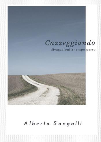 Cazzeggiando - Alberto Sangalli - Libro Youcanprint 2017, Youcanprint Self-Publishing | Libraccio.it