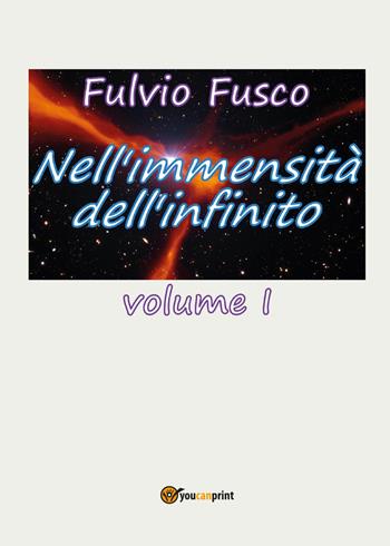 Nell'immensità dell'infinito. Vol. 1 - Fulvio Fusco - Libro Youcanprint 2017, Youcanprint Self-Publishing | Libraccio.it