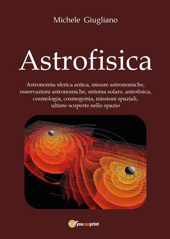 Astrofisica - Michele Giugliano - Libro Youcanprint 2017, Youcanprint Self-Publishing | Libraccio.it