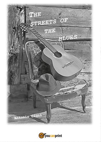 The streets of the blues - Antonio Ciuci - Libro Youcanprint 2017, Youcanprint Self-Publishing | Libraccio.it