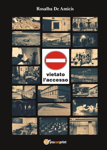 Vietato l'accesso - Rosalba De Amicis - Libro Youcanprint 2017, Youcanprint Self-Publishing | Libraccio.it