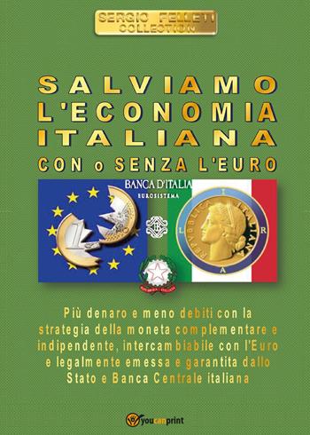 Salviamo l'economia italiana. Con o senza l'euro - Sergio Felleti - Libro Youcanprint 2017, Youcanprint Self-Publishing | Libraccio.it