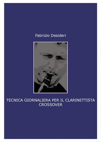 Tecnica giornaliera per il clarinettista crossover - Fabrizio Desideri - Libro Youcanprint 2017, Youcanprint Self-Publishing | Libraccio.it