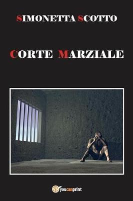 Corte marziale - Simonetta Scotto - Libro Youcanprint 2017, Youcanprint Self-Publishing | Libraccio.it